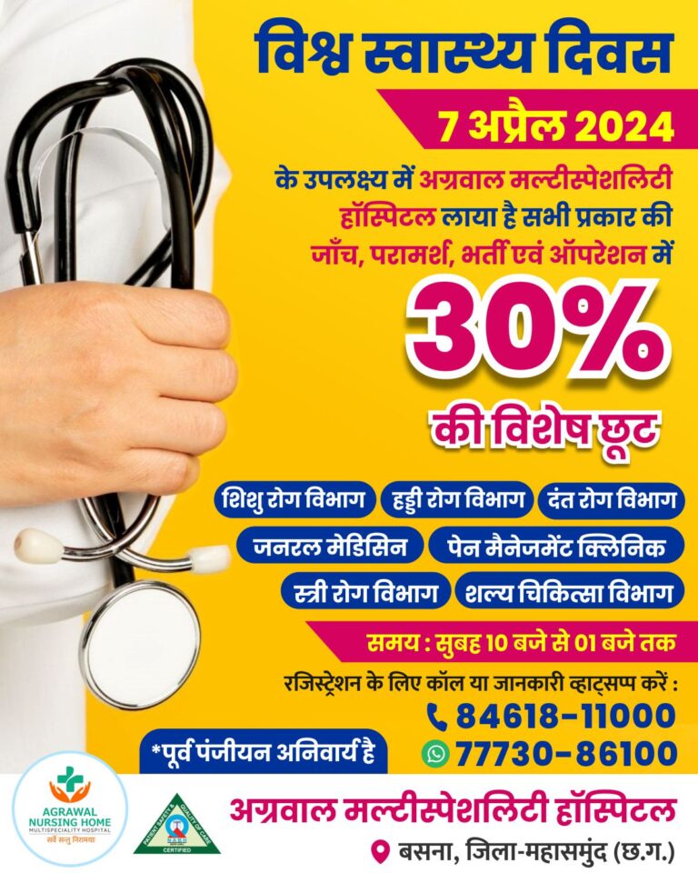 बसना : विश्व स्वास्थ्य दिवस 7 अप्रैल 2024 के उपलक्ष्य में अग्रवाल मल्टीस्पेशलिटी हॉस्पिटल लाया है सभी प्रकार की जाँच, परामर्श, भर्ती एवं ऑपरेशन में 30% की विशेष छूट