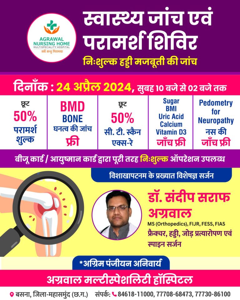 बसना : अग्रवाल नर्सिंग होम बसना मे स्वास्थ्य जांच एवं परामर्श शिविर निःशुल्क हड्डी मजबूती की जांच दिनाँक: 24 अप्रैल 2024, सुबह 10 बजे से 02 बजे तक बीजू कार्ड / आयुष्मान कार्ड द्वारा पूरी तरह निःशुल्क ऑपरेशन उपलब्ध