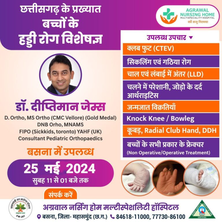 बसना : छत्तीसगढ़ के प्रख्यात बच्चों के हड्डी रोग विशेषज्ञ डॉ. दीप्तिमान जेम्स 25 मई 2024 सुबह 11 से 01 बजे तक अग्रवाल नर्सिंग होम बसना में उपलब्ध
